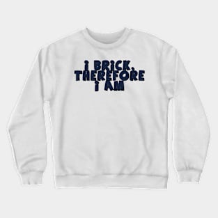 I Brick, Therefore I am Crewneck Sweatshirt